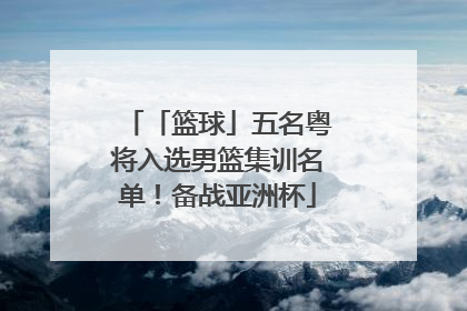 「篮球」五名粤将入选男篮集训名单！备战亚洲杯