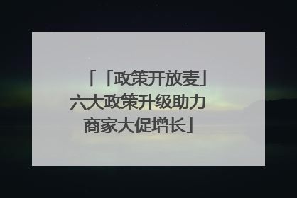 「政策开放麦」六大政策升级助力商家大促增长