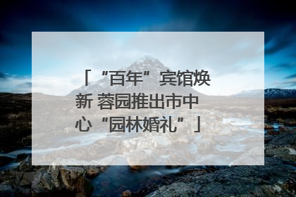 “百年”宾馆焕新 蓉园推出市中心“园林婚礼”