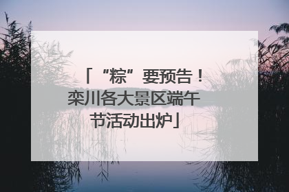 “粽”要预告！栾川各大景区端午节活动出炉