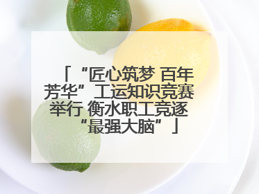“匠心筑梦 百年芳华”工运知识竞赛举行 衡水职工竞逐“最强大脑”