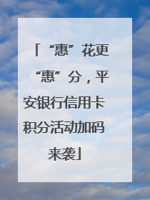“惠”花更“惠”分，平安银行信用卡积分活动加码来袭