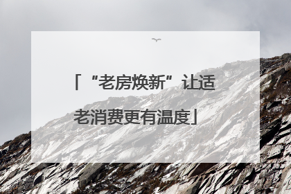 “老房焕新”让适老消费更有温度