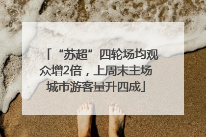 “苏超”四轮场均观众增2倍，上周末主场城市游客量升四成