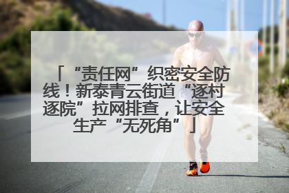 “责任网”织密安全防线！新泰青云街道“逐村逐院”拉网排查，让安全生产“无死角”