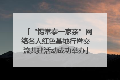“锡常泰一家亲”网络名人红色基地行暨交流共建活动成功举办