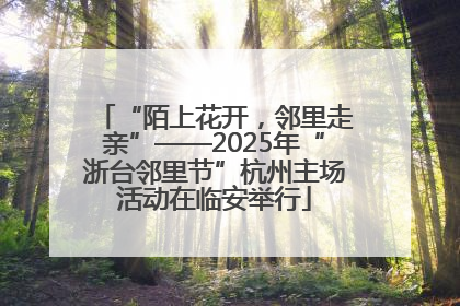 “陌上花开，邻里走亲”——2025年“浙台邻里节”杭州主场活动在临安举行