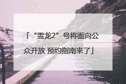 “雪龙2”号将面向公众开放 预约指南来了
