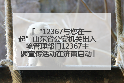 “12367与您在一起”山东省公安机关出入境管理部门12367主题宣传活动在济南启动