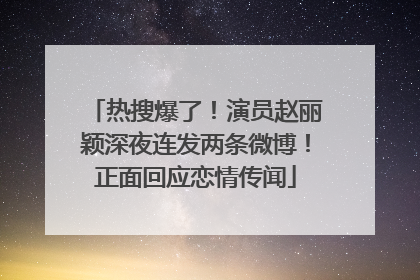 热搜爆了！演员赵丽颖深夜连发两条微博！正面回应恋情传闻