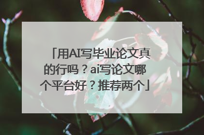 用AI写毕业论文真的行吗？ai写论文哪个平台好？推荐两个