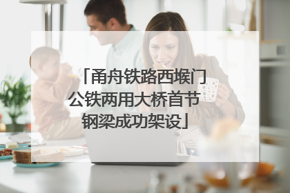 甬舟铁路西堠门公铁两用大桥首节钢梁成功架设