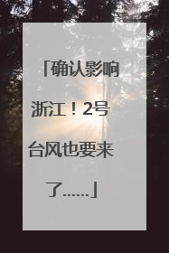 确认影响浙江！2号台风也要来了……