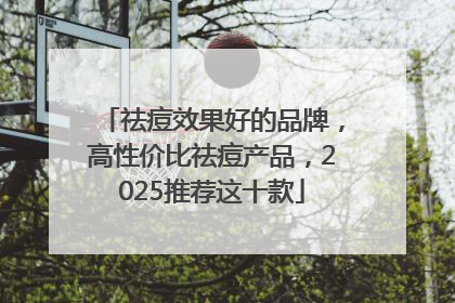 祛痘效果好的品牌，高性价比祛痘产品，2025推荐这十款
