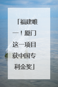 福建唯一！厦门这一项目获中国专利金奖