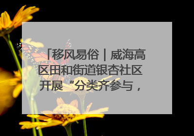 移风易俗｜威海高区田和街道银杏社区开展“分类齐参与，低碳新时尚”垃圾分类主题宣传活动