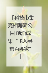 科技市集亮相海淀公园 前沿成果“飞入寻常百姓家”