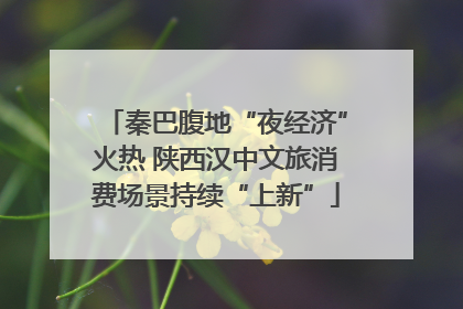 秦巴腹地“夜经济”火热 陕西汉中文旅消费场景持续“上新”