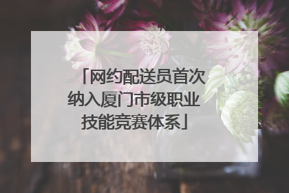 网约配送员首次纳入厦门市级职业技能竞赛体系