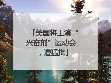 美国将上演“兴奋剂”运动会，遭猛批