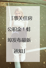 事关住房公积金！蚌埠发布最新通知