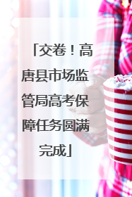 交卷！高唐县市场监管局高考保障任务圆满完成