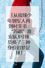从捡球少年到军人再到村支书：“苏超”淮安队3号球员换了三种身份追梦足球