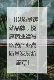 以质量铸就品牌，悦康药业谱写医药产业高质量发展新篇章