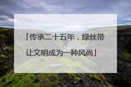 传承二十五年，绿丝带让文明成为一种风尚