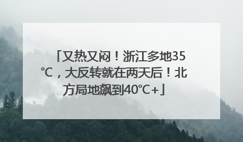 又热又闷！浙江多地35℃，大反转就在两天后！北方局地飙到40℃+