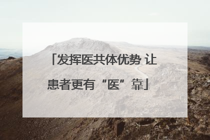发挥医共体优势 让患者更有“医”靠
