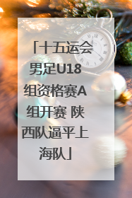 十五运会男足U18组资格赛A组开赛 陕西队逼平上海队