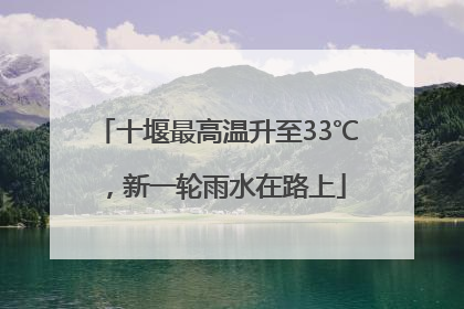 十堰最高温升至33℃，新一轮雨水在路上