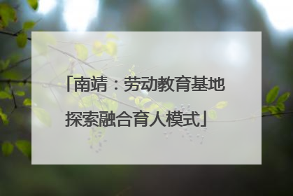 南靖：劳动教育基地探索融合育人模式