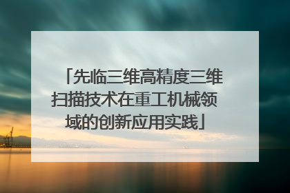 先临三维高精度三维扫描技术在重工机械领域的创新应用实践