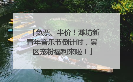 免票、半价！潍坊新青年音乐节倒计时，景区宠粉福利来啦！