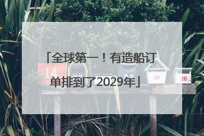 全球第一！有造船订单排到了2029年
