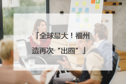 全球最大！福州造再次“出圈”