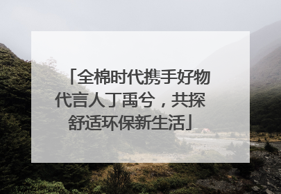 全棉时代携手好物代言人丁禹兮，共探舒适环保新生活