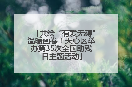 共绘“有爱无碍”温暖画卷！天心区举办第35次全国助残日主题活动