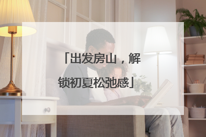 出发房山，解锁初夏松弛感
