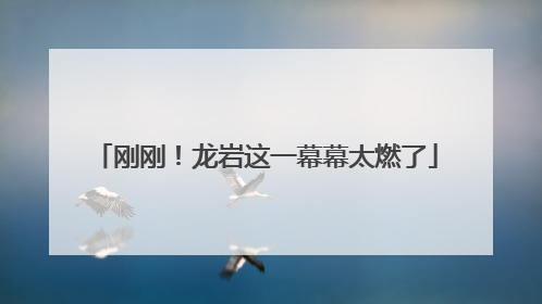 刚刚！龙岩这一幕幕太燃了