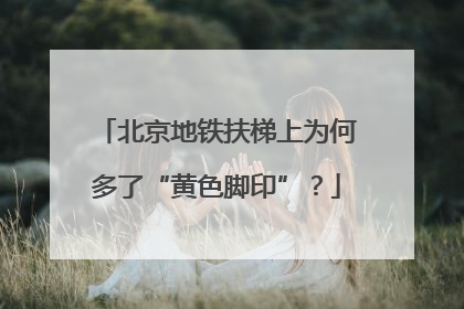 北京地铁扶梯上为何多了“黄色脚印”？
