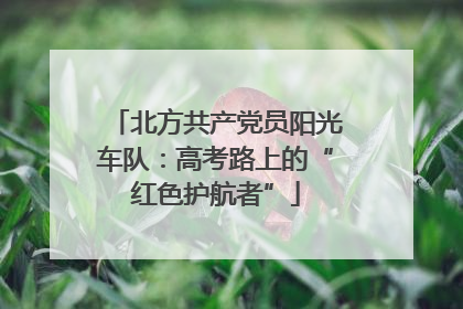 北方共产党员阳光车队：高考路上的“红色护航者”