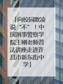 向校园欺凌说“不”！中国刑事警察学院王刚老师普法讲座走进许昌市新东街中学