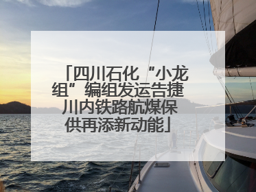 四川石化“小龙组”编组发运告捷 川内铁路航煤保供再添新动能