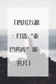 四川万源：打造“秦巴药库”新名片