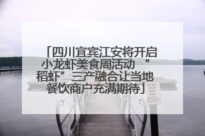 四川宜宾江安将开启小龙虾美食周活动 “稻虾”三产融合让当地餐饮商户充满期待