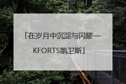 在岁月中沉淀与闪耀—KFORTS凯卫斯