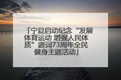 宁夏启动纪念“发展体育运动 增强人民体质”题词73周年全民健身主题活动